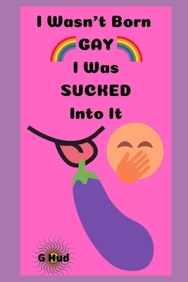 I Wasn't Born Gay, I was Sucked Into It 1707885354 Book Cover