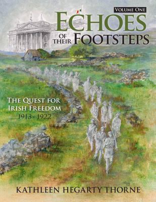 Echoes of Their Footsteps Vol. 1 : The Quest for Irish Freedom 1913-1922