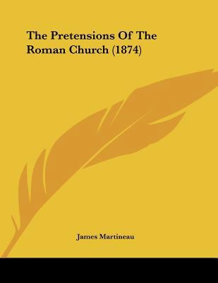 The Pretensions Of The Roman Church (1874) 1120917387 Book Cover