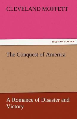 The Conquest of America a Romance of Disaster a... 3842465769 Book Cover