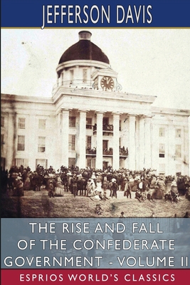 The Rise and Fall of the Confederate Government... 1006900055 Book Cover