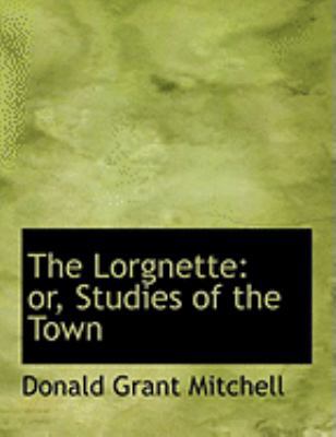 The Lorgnette: Or, Studies of the Town [Large Print] 1426498985 Book Cover