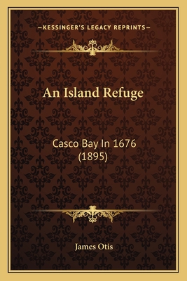 An Island Refuge: Casco Bay In 1676 (1895) 1166433307 Book Cover