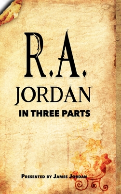 R. A. Jordan In Three Parts 0578317990 Book Cover