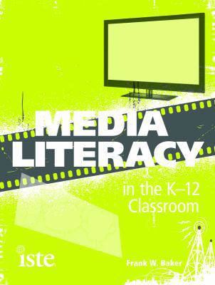 Media Literacy in the K-12 Classroom 1564843076 Book Cover