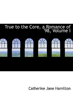 True to the Core, a Romance of '98, Volume I [Large Print] 0554771500 Book Cover