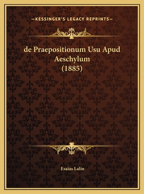 de Praepositionum Usu Apud Aeschylum (1885) [Latin] 116967013X Book Cover