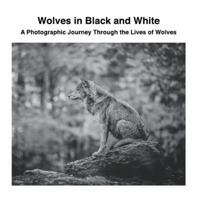 Wolves in Black and White: A Photographic Journ... 1470929708 Book Cover