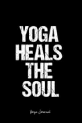 Yoga Journal: Dot Grid Journal -Yoga Heals The Soul - Black Lined Diary, Planner, Gratitude, Writing, Travel, Goal, Bullet Notebook - 6x9 120 page
