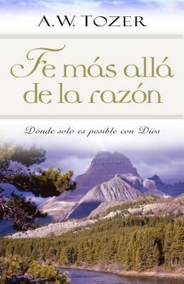 Fe M?s All? de la Raz?n: Donde Solo Es Posible ... [Spanish] 0825405262 Book Cover