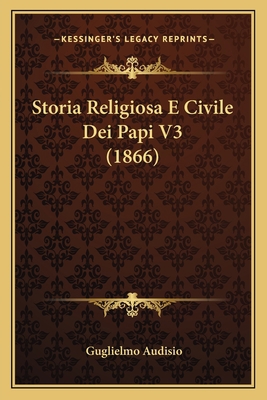 Storia Religiosa E Civile Dei Papi V3 (1866) [Italian] 1166783073 Book Cover