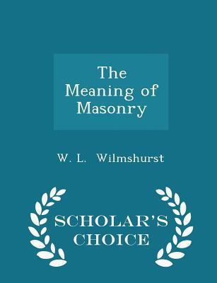 The Meaning of Masonry - Scholar's Choice Edition 1297065077 Book Cover