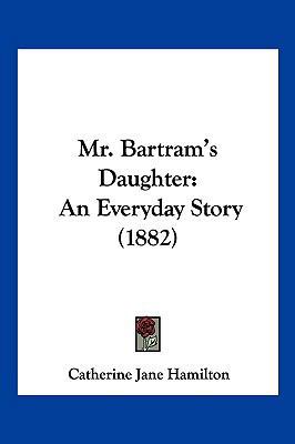 Mr. Bartram's Daughter: An Everyday Story (1882) 1120650259 Book Cover
