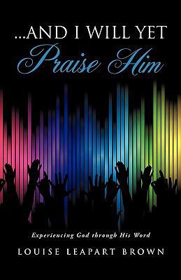 ...and I will yet Praise Him 1609579844 Book Cover