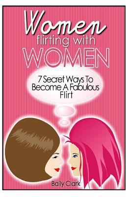 Women Flirting with Women: 7 Secret Ways to Bec... 1497343119 Book Cover