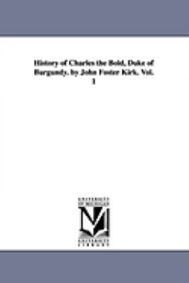 History of Charles the Bold, Duke of Burgundy. ... 1425566057 Book Cover