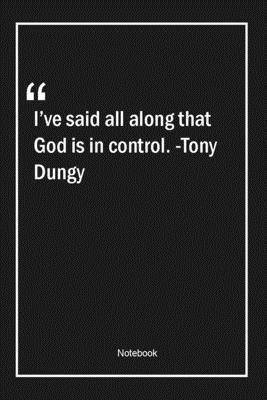 Paperback I've said all along that God is in control. -Tony Dungy: Lined Gift Notebook With Unique Touch | Journal | Lined Premium 120 Pages |god Quotes| Book