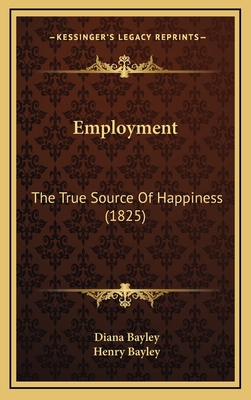 Employment: The True Source Of Happiness (1825) 1167068882 Book Cover