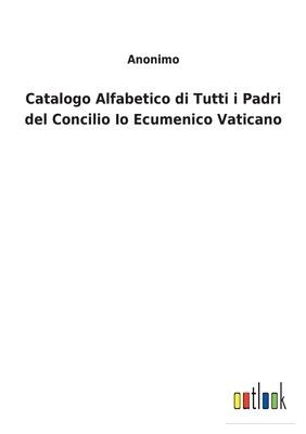 Catalogo Alfabetico di Tutti i Padri del Concil... [Italian] 3752476869 Book Cover