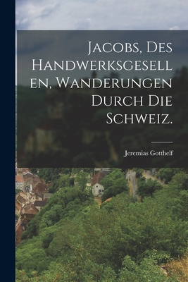 Jacobs, des Handwerksgesellen, Wanderungen durc... [German] 101821027X Book Cover