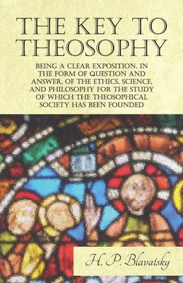 The Key to Theosophy - Being a Clear Exposition... 1473338530 Book Cover