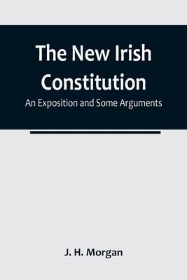The New Irish Constitution: An Exposition and S... 9356784833 Book Cover