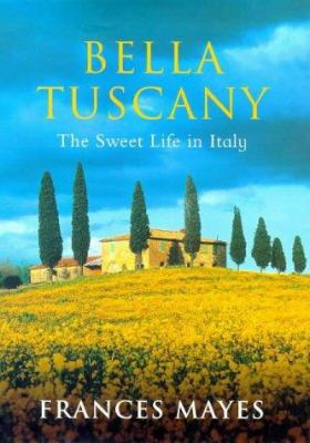 Bella Tuscany: The Sweet Life In Italy 0593045025 Book Cover