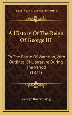 A History Of The Reign Of George III: To The Ba... 1164715968 Book Cover