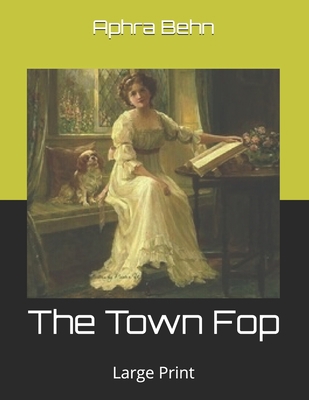 The Town Fop: Large Print B086G4JPWT Book Cover