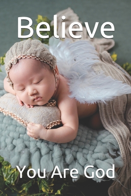 Believe: You Are God B087619SVR Book Cover