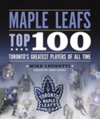 Maple Leafs Top 100 : Toronto's Greatest Player... 1551928086 Book Cover