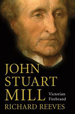 John Stuart Mill: Victorian Firebrand 1590200764 Book Cover