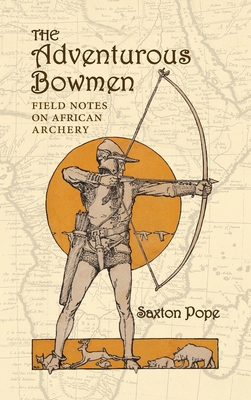 The Adventurous Bowmen: Field Notes on African ... 1948986825 Book Cover