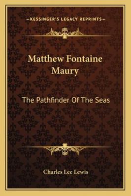 Matthew Fontaine Maury: The Pathfinder Of The Seas 1163152099 Book Cover
