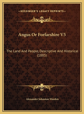 Angus Or Forfarshire V5: The Land And People, D... 1169763693 Book Cover