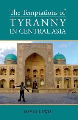 Temptations of Tyranny in Central Asia 0199326436 Book Cover