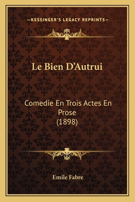 Le Bien D'Autrui: Comedie En Trois Actes En Pro... [French] 1167461568 Book Cover