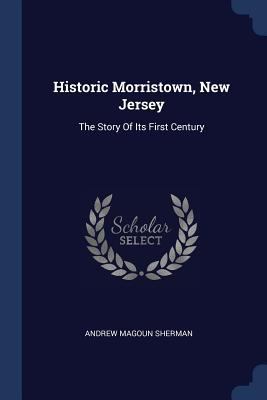 Historic Morristown, New Jersey: The Story Of I... 1377158705 Book Cover