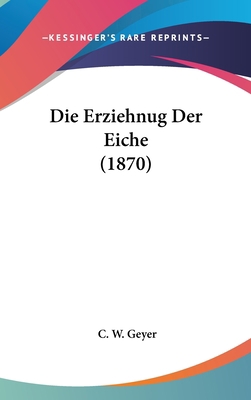 Die Erziehnug Der Eiche (1870) [German] 1162519665 Book Cover
