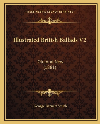 Illustrated British Ballads V2: Old And New (1881) 1166616584 Book Cover
