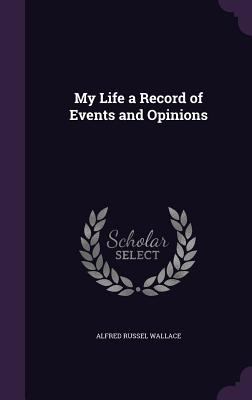 My Life a Record of Events and Opinions 1358511535 Book Cover
