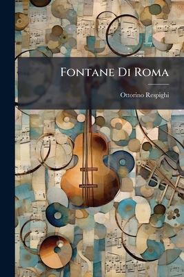 Fontane Di Roma: Poema Sinfonico Per Orchestra 1286295424 Book Cover
