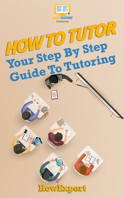 How To Tutor: Your Step-by-Step Guide To Tutoring 1537423363 Book Cover