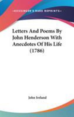 Letters And Poems By John Henderson With Anecdo... 0548932603 Book Cover