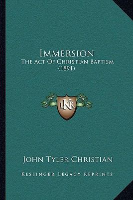 Immersion: The Act Of Christian Baptism (1891) 116603948X Book Cover
