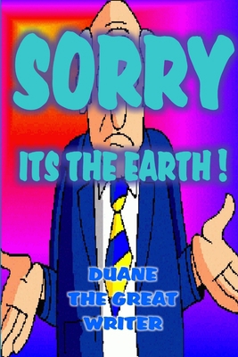 Sorry! Its the Earth! 1304208451 Book Cover