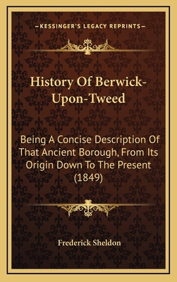 History Of Berwick-Upon-Tweed: Being A Concise ... 1164805711 Book Cover