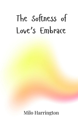 The Softness of Love's Embrace 3690818354 Book Cover