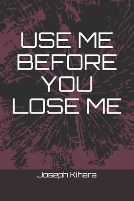 Use Me Before You Lose Me 1688019820 Book Cover