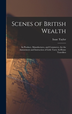 Scenes of British Wealth: In Produce, Manufactu... 1018079513 Book Cover